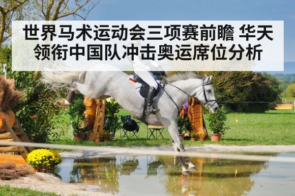 世界马术运动会三项赛前瞻 华天领衔中国队冲击奥运席位分析